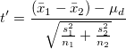 t'=\frac{(\bar{x}_1-\bar{x}_2)-\mu_d}{\sqrt{\frac{s_1^2}{n_1}+\frac{s_2^2}{n_2}}}