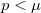 p < \mu\,\!