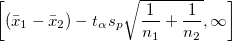 \left[(\bar{x}_1-\bar{x}_2)- t_{\alpha}s_p\sqrt{\frac{1}{n_1}+\frac{1}{n_2}},  \infty\right]