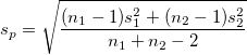 s_p=\sqrt{\frac{(n_1-1)s_1^2+(n_2-1)s_2^2}{n_1+n_2-2}}