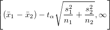 \left[(\bar{x}_1-\bar{x}_2)- t_{\alpha}\sqrt{\frac{s_1^2}{n_1}+\frac{s_2^2}{n_2}}, \infty\right]