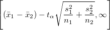 \left[(\bar{x}_1-\bar{x}_2)- t_{\alpha}\sqrt{\frac{s_1^2}{n_1}+\frac{s_2^2}{n_2}}, \infty\right]