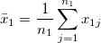\bar{x}_1=\frac{1}{n_1}\sum_{j=1}^{n_1}x_{1j}