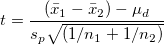t=\frac{(\bar{x}_1-\bar{x}_2)-\mu_d}{s_p\sqrt{(1/n_1+1/n_2)}}