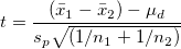 t=\frac{(\bar{x}_1-\bar{x}_2)-\mu_d}{s_p\sqrt{(1/n_1+1/n_2)}}
