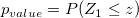 p_{value}=P(Z_{1}\le z)\!