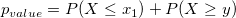 p_{value} = P(X\le x_{1}) + P(X\ge y)