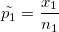 \tilde{p_{1}}=\frac{x_{1}}{n_{1}}