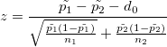 z=\frac{\tilde{p_{1}}-\tilde{p_{2}} -d_{0}}{\sqrt{\frac{\tilde{p_{1}}(1-\tilde{p_{1}})}{n_{1}}}+\frac{\tilde{p_{2}}(1-\tilde{p_{2}})}{n_{2}}}
\!