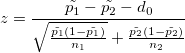 z=\frac{\tilde{p_{1}}-\tilde{p_{2}} -d_{0}}{\sqrt{\frac{\tilde{p_{1}}(1-\tilde{p_{1}})}{n_{1}}}+\frac{\tilde{p_{2}}(1-\tilde{p_{2}})}{n_{2}}}
\!