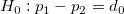 H_0:p_{1}-p_{2}=d_{0}\!