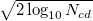 \sqrt {2\log _{10} N_{cd} }
