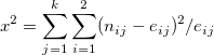 x^2=\sum_{j=1}^k\sum_{i=1}^2(n_{ij}-e_{ij})^2/e_{ij}\,\!