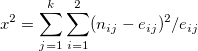 x^2=\sum_{j=1}^k\sum_{i=1}^2(n_{ij}-e_{ij})^2/e_{ij}\,\!