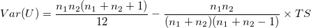 Var(U)=\frac{n_1n_2(n_1+n_2+1)}{12}-\frac{n_1n_2}{(n_1+n_2)(n_1+n_2-1)}\times TS \,