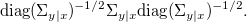 
\text{diag}(\Sigma_{y|x})^{-1/2} \Sigma_{y|x} \text{diag}(\Sigma_{y|x})^{-1/2}.
