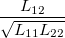 \frac{L_{12}}{\sqrt{L_{11}L_{22}}} \,\!