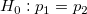 H_0: p_1=p_2\!