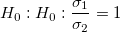 H_0:H_0:\frac{{\sigma }_{1}}{\sigma_2}=1