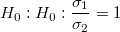 H_0:H_0:\frac{{\sigma }_{1}}{\sigma_2}=1