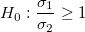H_0:\frac{{\sigma }_{1}}{\sigma_2}\ge 1