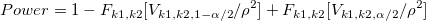 Power=1-F_{k1,k2}[V_{k1,k2,1-\alpha/2 }/\rho ^2]+F_{k1,k2}[V_{k1,k2,\alpha/2 }/\rho ^2]\!