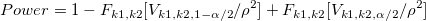 Power=1-F_{k1,k2}[V_{k1,k2,1-\alpha/2 }/\rho ^2]+F_{k1,k2}[V_{k1,k2,\alpha/2 }/\rho ^2]\!