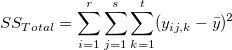 SS_{Total}=\sum_{i=1}^r\sum_{j=1}^s\sum_{k=1}^t(y_{ij,k}-\bar y)^2