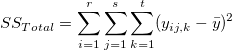 SS_{Total}=\sum_{i=1}^r\sum_{j=1}^s\sum_{k=1}^t(y_{ij,k}-\bar y)^2