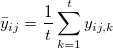 \bar y_{ij}=\frac 1t\sum_{k=1}^ty_{ij,k}