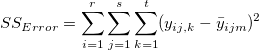 SS_{Error}=\sum_{i=1}^r\sum_{j=1}^s\sum_{k=1}^t(y_{ij,k}-\bar y_{ijm})^2