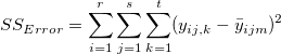 SS_{Error}=\sum_{i=1}^r\sum_{j=1}^s\sum_{k=1}^t(y_{ij,k}-\bar y_{ijm})^2