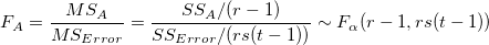 F_A=\frac{MS_A}{MS_{Error}}=\frac{SS_A/(r-1)}{SS_{Error}/(rs(t-1))}\sim F_\alpha (r-1,rs(t-1))