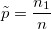\tilde{p}=\frac{n_{1}}{n}
