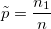 \tilde{p}=\frac{n_{1}}{n}