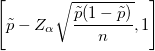 \left[\tilde{p}- Z_{\alpha}\sqrt{\frac{\tilde{p}(1-\tilde{p})}{n}}, 1\right]