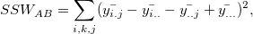 SSW_{AB} = \sum_{i,k,j}(\bar{y_{i.j}}-\bar{y_{i..}} - \bar{y_{..j}} + \bar{y_{...}})^2,