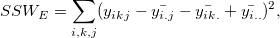 SSW_{E} = \sum_{i,k,j}(y_{ikj}-\bar{y_{i.j}} - \bar{y_{ik.}} + \bar{y_{i..}})^2,