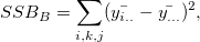 SSB_B = \sum_{i,k,j}(\bar{y_{i..}}-\bar{y_{...}})^2,