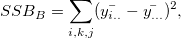 SSB_B = \sum_{i,k,j}(\bar{y_{i..}}-\bar{y_{...}})^2,