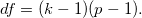 df = (k-1)(p-1).