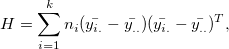 H = \sum_{i=1}^{k}n_i(\bar{y_{i.}}-\bar{y_{..}})(\bar{y_{i.}}-\bar{y_{..}})^{T},