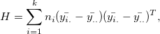 H = \sum_{i=1}^{k}n_i(\bar{y_{i.}}-\bar{y_{..}})(\bar{y_{i.}}-\bar{y_{..}})^{T},