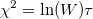 \chi^2 = \ln(W)\tau