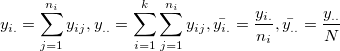 y_{i.} = \sum_{j=1}^{n_i}y_{ij}, y_{..} = \sum_{i=1}^{k}\sum_{j=1}^{n_i}y_{ij}, \bar{y_{i.}} = \frac{y_{i.}}{n_i}, \bar{y_{..}} = \frac{y_{..}}{N}
