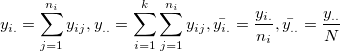 y_{i.} = \sum_{j=1}^{n_i}y_{ij}, y_{..} = \sum_{i=1}^{k}\sum_{j=1}^{n_i}y_{ij}, \bar{y_{i.}} = \frac{y_{i.}}{n_i}, \bar{y_{..}} = \frac{y_{..}}{N}
