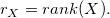 r_X = rank(X).
