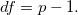 df = p-1.