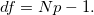 df = Np-1.