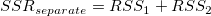 SSR_{separate}=RSS_1+RSS_2 \,\!